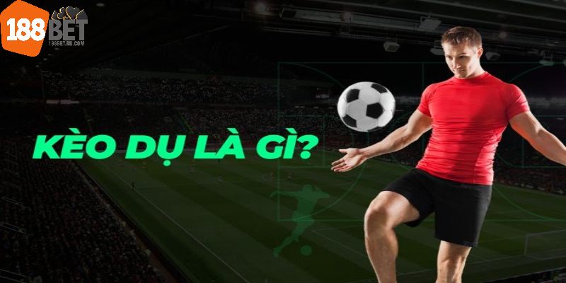 Đôi điều cần biết về kèo cược dụ